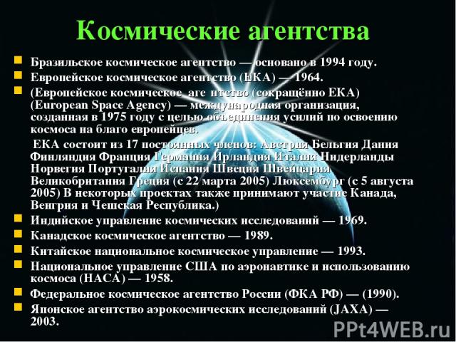 Космические агентства Бразильское космическое агентство — основано в 1994 году. Европейское космическое агентство (ЕКА) — 1964. (Европейское космическое аге нтство (сокращённо ЕКА) (European Space Agency) — международная организация, созданная в 197…