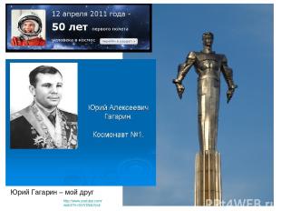 http://www.youtube.com/watch?v=GVVDtdxVpuI Юрий Гагарин – мой друг