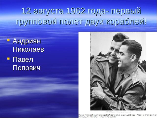 12 августа 1962 года- первый групповой полет двух кораблей! Андриян Николаев Павел Попович