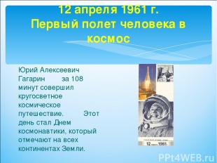 12 апреля 1961 г. Первый полет человека в космос Юрий Алексеевич Гагарин за 108