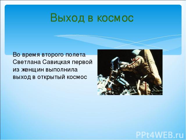 Выход в космос Во время второго полета Светлана Савицкая первой из женщин выполнила выход в открытый космос