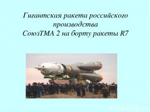 Гигантская ракета российского производства СоюзTMA 2 на борту ракеты R7