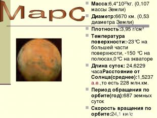 Macca:6,4*1023кг. (0,107 массы Земли) Диаметр:6670 км. (0,53 диаметра Земли) Пло