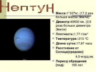 Macca:1*1026кг. (17,2 раз больше массы Земли) Диаметр:49500 км. (3,9 раза больше