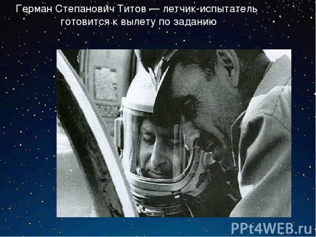 Герман Степанович Титов — летчик-испытатель готовится к вылету по заданию