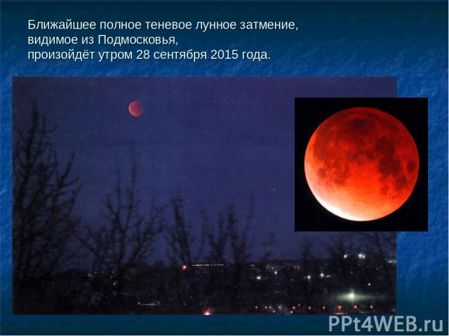 Ближайшее полное теневое лунное затмение, видимое из Подмосковья, произойдёт утром 28 сентября 2015 года.