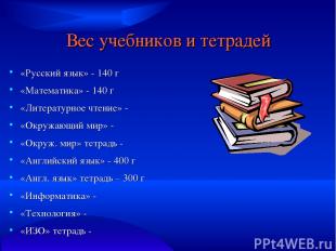 Вес учебников и тетрадей «Русский язык» - 140 г «Математика» - 140 г «Литературн