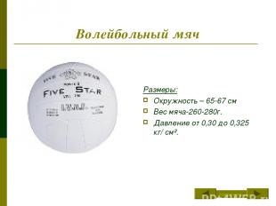 Волейбольный мяч Размеры: Окружность – 65-67 см Вес мяча-260-280г. Давление от 0