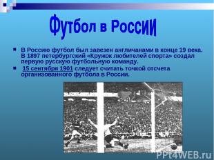 В Россию футбол был завезен англичанами в конце 19 века. В 1897 петербургский «К