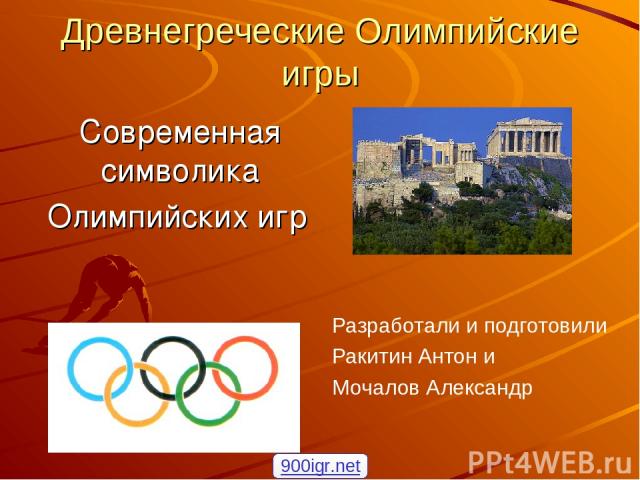 Древнегреческие Олимпийские игры Современная символика Олимпийских игр Разработали и подготовили Ракитин Антон и Мочалов Александр 900igr.net