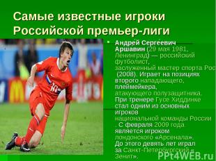 Самые известные игроки Российской премьер-лиги Андре й Серге евич Арша вин (29 м