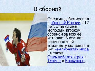 В сборной Овечкин дебютировал в сборной России в 17 лет, став самым молодым игро