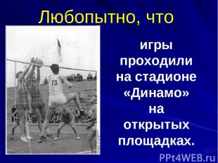 Любопытно, что игры проходили на стадионе «Динамо» на открытых площадках.