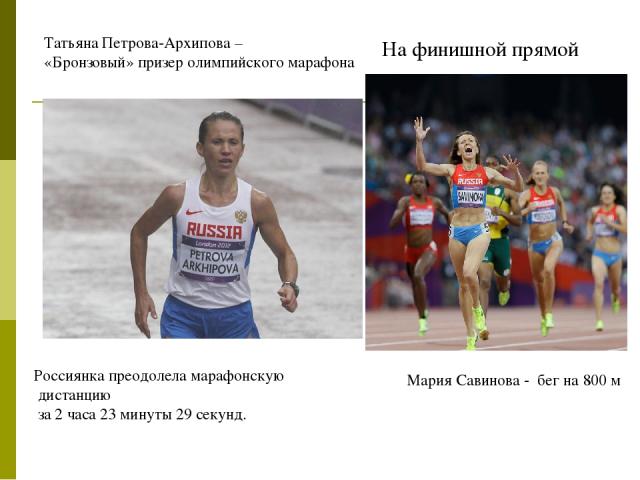 Татьяна Петрова-Архипова – «Бронзовый» призер олимпийского марафона Россиянка преодолела марафонскую дистанцию за 2 часа 23 минуты 29 секунд. Мария Савинова - бег на 800 м На финишной прямой