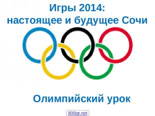 Олимпийский урок Игры 2014: настоящее и будущее Сочи 900igr.net