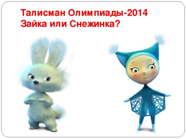 Талисман Олимпиады-2014 Зайка или Снежинка?
