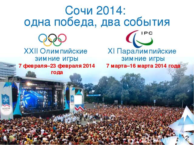 Сочи 2014: одна победа, два события XXII Олимпийские зимние игры 7 февраля–23 февраля 2014 года XI Паралимпийские зимние игры 7 марта–16 марта 2014 года *