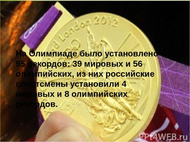 На Олимпиаде было установлено 95 рекордов: 39 мировых и 56 олимпийских, из них российские спортсмены установили 4 мировых и 8 олимпийских рекордов.