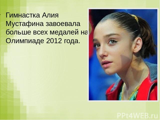 Гимнастка Алия Мустафина завоевала больше всех медалей на Олимпиаде 2012 года.