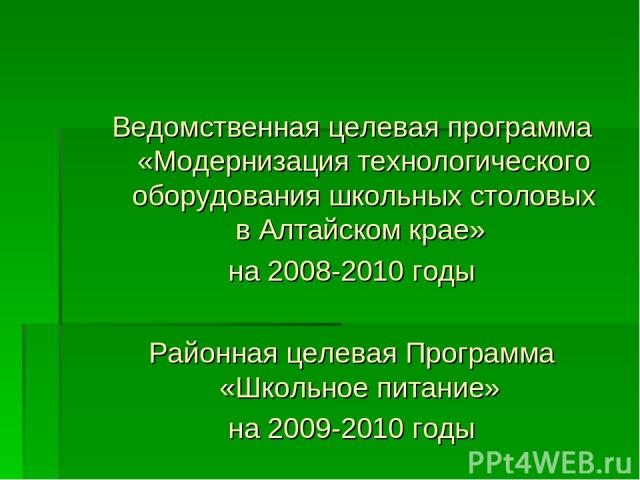 Ведомственная целевая программа «Модернизация технологического оборудования школьных столовых в Алтайском крае» на 2008-2010 годы Районная целевая Программа «Школьное питание» на 2009-2010 годы