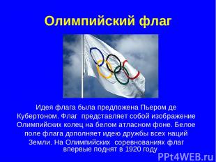 Олимпийский флаг Идея флага была предложена Пьером де Кубертоном. Флаг представл