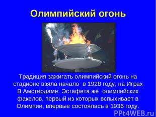 Олимпийский огонь Традиция зажигать олимпийский огонь на стадионе взяла начало в