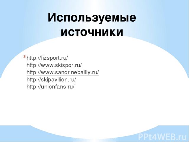 Используемые иcточники http://fizsport.ru/ http://www.skispor.ru/ http://www.sandrinebailly.ru/ http://skipavilion.ru/ http://unionfans.ru/