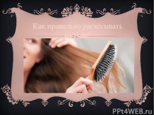 Как правильно расчёсывать волосы?