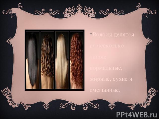 Волосы делятся на несколько типов: нормальные, жирные, сухие и смешанные.