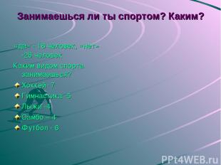 Занимаешься ли ты спортом? Каким? «да» - 18 человек, «нет» -26 человек Каким вид