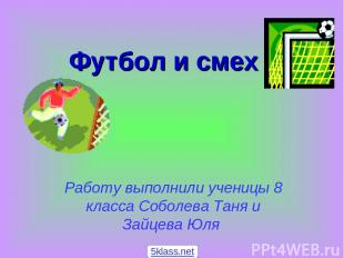 Футбол и смех Работу выполнили ученицы 8 класса Соболева Таня и Зайцева Юля 5kla