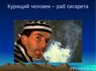 Курящий человек – раб сигарета