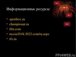 Информационные ресурсы: sportbox.ru championat.ru fifa.com russia2018-2022.com/r