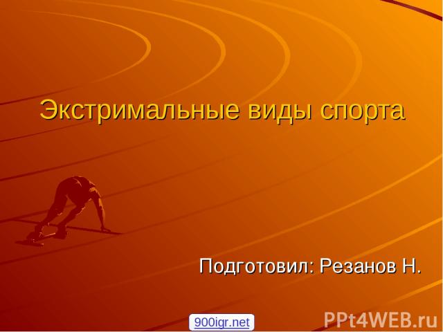 Экстримальные виды спорта Подготовил: Резанов Н. 900igr.net