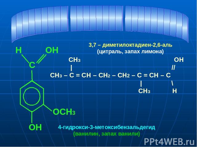 С ОСН3 ОН ОН Н CH3 ОН | // СН3 – С = СH – СН2 – СН2 – С = СН – С | \ СН3 Н 4-гидрокси-3-метоксибензальдегид (ванилин, запах ванили) 3,7 – диметилоктадиен-2,6-аль (цитраль, запах лимона)