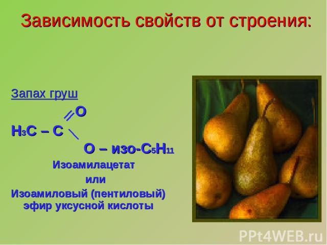 Запах груш О Н3С – С О – изо-С5Н11 Изоамилацетат или Изоамиловый (пентиловый) эфир уксусной кислоты Зависимость свойств от строения: