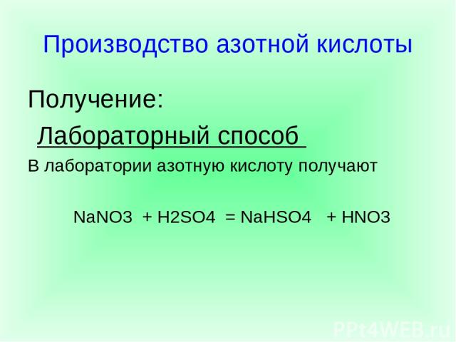 Производство азотной кислоты Получение: Лабораторный способ В лаборатории азотную кислоту получают NaNO3 + Н2SO4 = NaНSO4 + НNO3