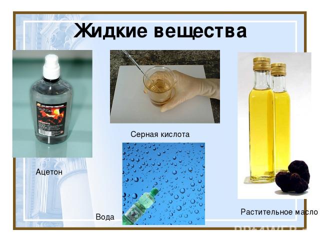Жидкие вещества Ацетон Серная кислота Растительное масло Вода