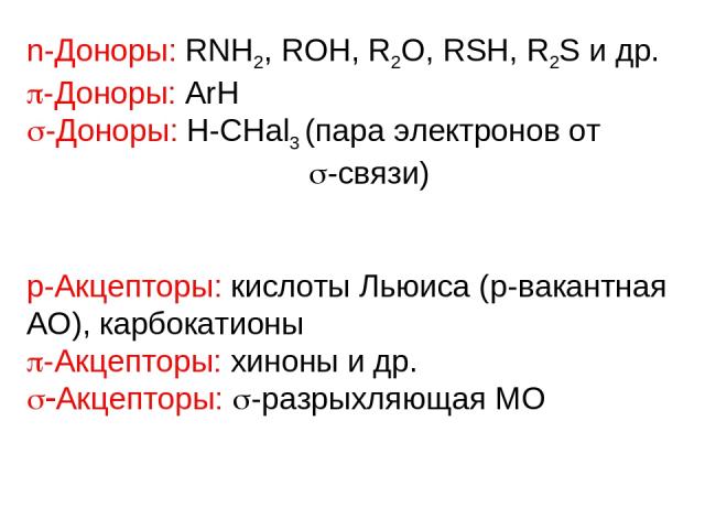 n-Доноры: RNH2, ROH, R2O, RSH, R2S и др. p-Доноры: ArH s-Доноры: H-CHal3 (пара электронов от s-связи) p-Акцепторы: кислоты Льюиса (p-вакантная АО), карбокатионы p-Акцепторы: хиноны и др. s-Акцепторы: s-разрыхляющая MO