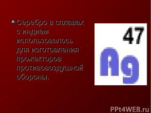 Серебро в сплавах с индием использовалось для изготовления прожекторов противово