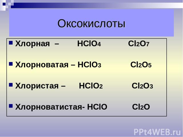 Оксокислоты Хлорная – НСlO4 Сl2O7 Хлорноватая – НСlO3 Сl2O5 Хлористая – НСlO2 Сl2O3 Хлорноватистая- НСlO Сl2O
