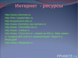 http://www.chemnet.ru http://him.1september.ru http://experiment.edu.ru http://w