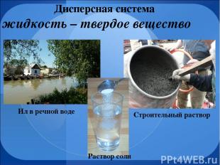 Дисперсная система жидкость – твердое вещество Строительный раствор Ил в речной