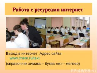 Работа с ресурсами интернет Выход в интернет .Адрес сайта www.chem.ru/text (спра