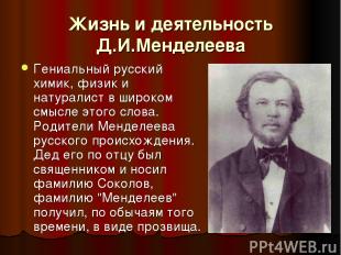 Жизнь и деятельность Д.И.Менделеева Гениальный русский химик, физик и натуралист