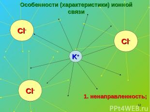 * Особенности (характеристики) ионной связи K+ Cl- Cl- Cl- 1. ненаправленность;