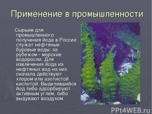 Применение в промышленности Сырьем для промышленного получения йода в России слу