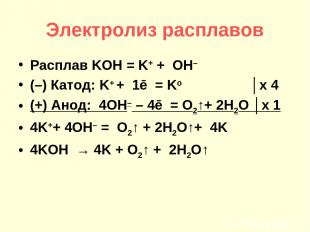 Электролиз расплавов Расплав KOH = K+ + OH– (–) Катод: K+ + 1ē = Ko │х 4 (+) Ано