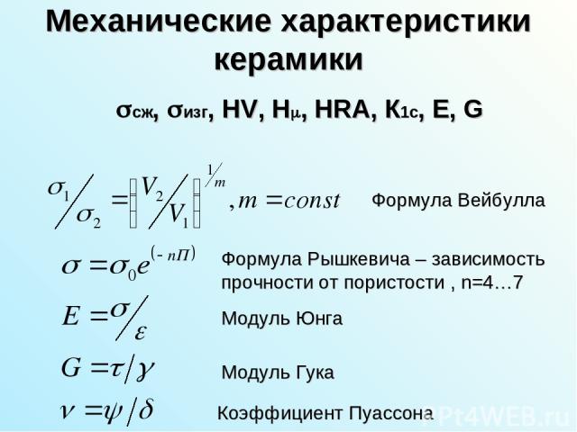 Механические характеристики керамики сж, изг, HV, H , HRA, К1с, E, G Формула Вейбулла Формула Рышкевича – зависимость прочности от пористости , n=4…7 Модуль Юнга Модуль Гука Коэффициент Пуассона