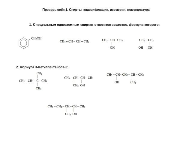 Проверь себя 1. Спирты: классификация, изомерия, номенклатура 1. К предельным одноатомным спиртам относится вещество, формула которого: 2. Формула 3-метилпентанола-2: